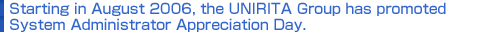 Starting in August 2006, the UNIRITA Group has promoted System Administrator Appreciation Day. 
